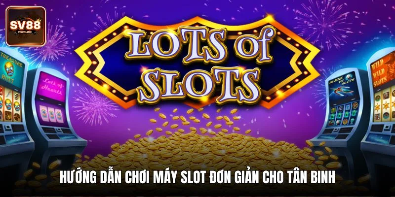 Hướng Dẫn Chơi Máy Slot